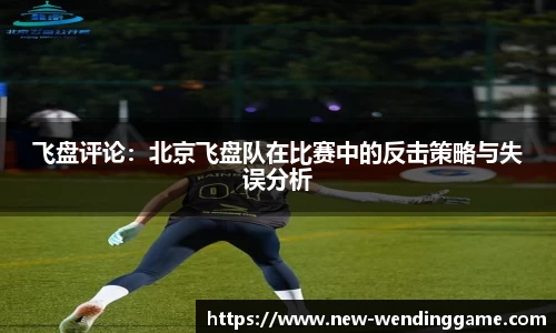 飞盘评论：北京飞盘队在比赛中的反击策略与失误分析